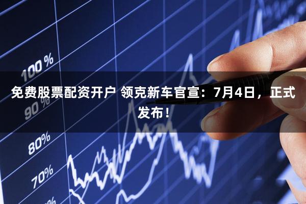 免费股票配资开户 领克新车官宣：7月4日，正式发布！